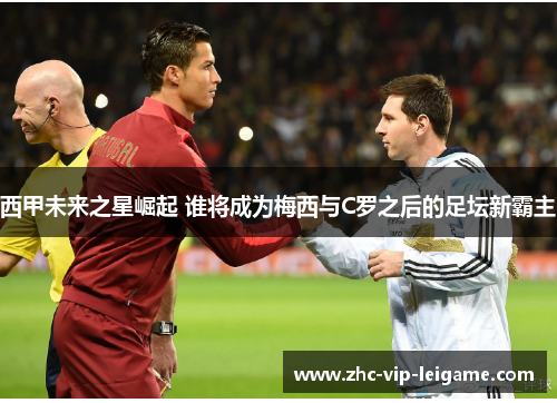 西甲未来之星崛起 谁将成为梅西与C罗之后的足坛新霸主 西甲未来之星崛起 谁将成为梅西与C罗之后的足坛新霸主