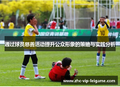 通过球员慈善活动提升公众形象的策略与实践分析 通过球员慈善活动提升公众形象的策略与实践分析